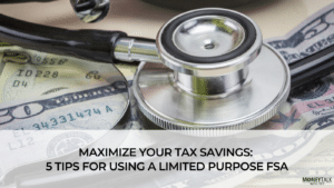 Maximize Your Tax Savings: 5 Tips for Using a Limited Purpose FSA