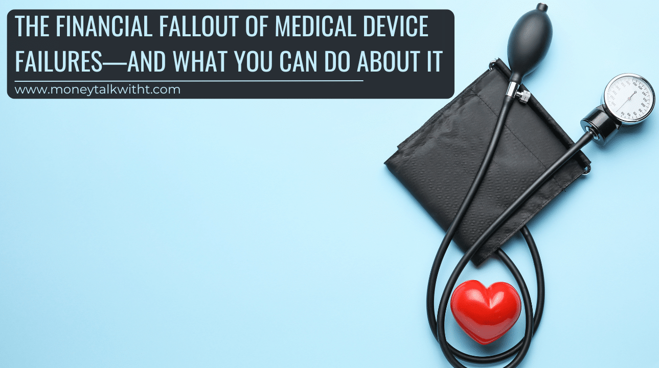 The Financial Fallout of Medical Device Failures—and What You Can Do About It